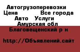 Автогрузоперевозки › Цена ­ 1 000 - Все города Авто » Услуги   . Амурская обл.,Благовещенский р-н